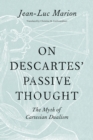 Image for On Descartes&#39; passive thought  : the myth of Cartesian dualism