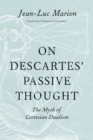Image for On Descartes&#39; passive thought: the myth of Cartesian dualism