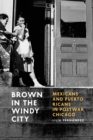 Image for Brown in the Windy City  : Mexicans and Puerto Ricans in postwar Chicago