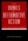 Image for The ironies of affirmative action: politics, culture, and justice in America
