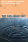 Image for The Struggle for Water : Politics, Rationality, and Identity in the American Southwest