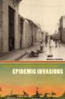 Image for Epidemic invasions: yellow fever and the limits of Cuban independence, 1878-1930