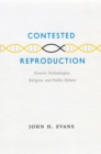 Image for Contested reproduction  : genetic technologies, religion, and public debate