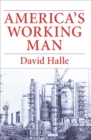 Image for America&#39;s Working Man: Work, Home, and Politics Among Blue Collar Property Owners