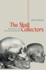 Image for The skull collectors: race, science, and America&#39;s unburied dead