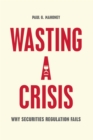 Image for Wasting a crisis: why securities regulation fails : 49686