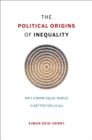 Image for Political Origins of Inequality: Why a More Equal World Is Better for Us All