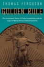 Image for Golden Rule : The Investment Theory of Party Competition and the Logic of Money-Driven Political Systems