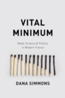 Image for Vital minimum  : need, science, and politics in modern France