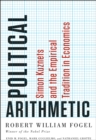 Image for Political arithmetic  : Simon Kuznets and the empirical tradition in economics
