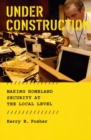 Image for Under construction  : making homeland security at the local level