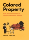 Image for Colored property  : state policy and white racial politics in suburban America