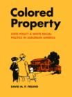 Image for Colored Property: State Policy and White Racial Politics in Suburban America
