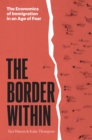 Image for The border within  : the economics of immigration in an age of fear