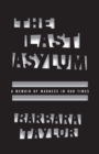 Image for The last asylum: a memoir of madness in our times
