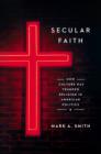 Image for Secular Faith: How Culture Has Trumped Religion in American Politics