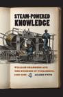 Image for Steam-powered knowledge: William Chambers and the business of publishing, 1820-1860 : 41333