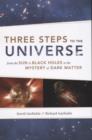 Image for Three Steps to the Universe: From the Sun to Black Holes to the Mystery of Dark Matter