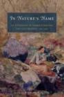 Image for In nature&#39;s name  : an anthology of women&#39;s writing and illustration, 1780-1930