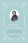 Image for Robert Schumann: the life and work of a romantic composer