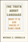 Image for The Truth about Language – What It Is and Where It Came From
