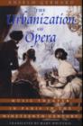 Image for The urbanization of opera  : music theater in Paris in the nineteenth century