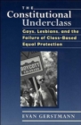 Image for The Constitutional Underclass : Gays, Lesbians, and the Failure of Class-Based Equal Protection