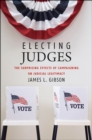 Image for Electing judges  : the surprising effects of campaigning on judicial legitimacy