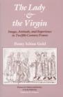 Image for The Lady and the Virgin: Image, Attitude, and Experience in Twelfth-Century France