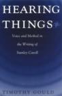 Image for Hearing Things : Voice and Method in the Writing of Stanley Cavell