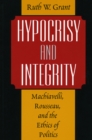 Image for Hypocrisy and Integrity : Machiavelli, Rousseau and the Ethics of Politics