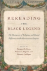 Image for Rereading the Black Legend  : the discourses of religious and racial difference in the Renaissance empires