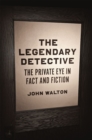 Image for The legendary detective  : the private eye in fact and fiction
