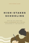 Image for High-stakes schooling  : what we can learn from Japan&#39;s experiences with testing, accountability, and education reform