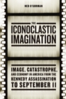 Image for The iconoclastic imagination  : image, catastrophe, and economy in America from the Kennedy assassination to September 11