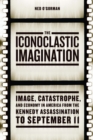 Image for Iconoclastic Imagination: Image, Catastrophe, and Economy in America from the Kennedy Assassination to September 11