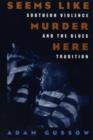 Image for Seems like murder here: Southern violence and the blues tradition