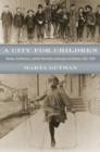 Image for A city for children  : women, architecture, and the charitable landscapes of Oakland, 1850-1950