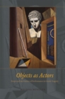 Image for Objects as Actors - Props and the Poetics of Performance in Greek Tragedy