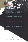 Image for The man who stole himself: the slave odyssey of Hans Jonathan : 57544