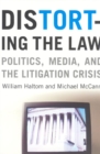 Image for Distorting the law  : politics, media, and the litigation crisis