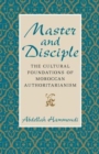 Image for Master and Disciple : The Cultural Foundations of Moroccan Authoritarianism