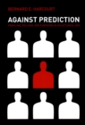 Image for Against prediction: profiling, policing, and punishing in an actuarial age