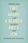 Image for Two Arabs, a Berber, and a Jew  : entangled lives in Morocco