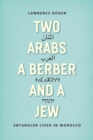 Image for Two Arabs, a Berber, and a Jew: Entangled Lives in Morocco : 55848
