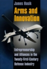 Image for Arms and innovation  : entrepreneurship and alliances in the twenty-first century defense industry