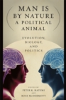 Image for Man is by nature a political animal  : evolution, biology, and politics