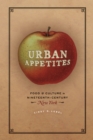Image for Urban appetites  : food and culture in nineteenth-century New York