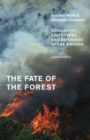 Image for The fate of the forest  : developers, destroyers, and defenders of the Amazon