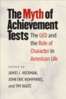 Image for The myth of achievement tests  : the GED and the role of character in American life